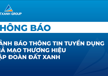 Cảnh báo về các thông tin giả mạo thương hiệu tuyển dụng Tập đoàn Đất Xanh